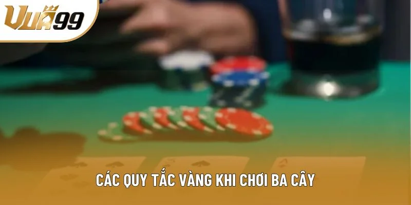 Các quy tắc vàng khi chơi ba cây