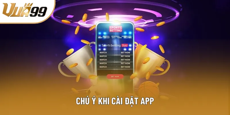 Chú ý khi cài đặt app