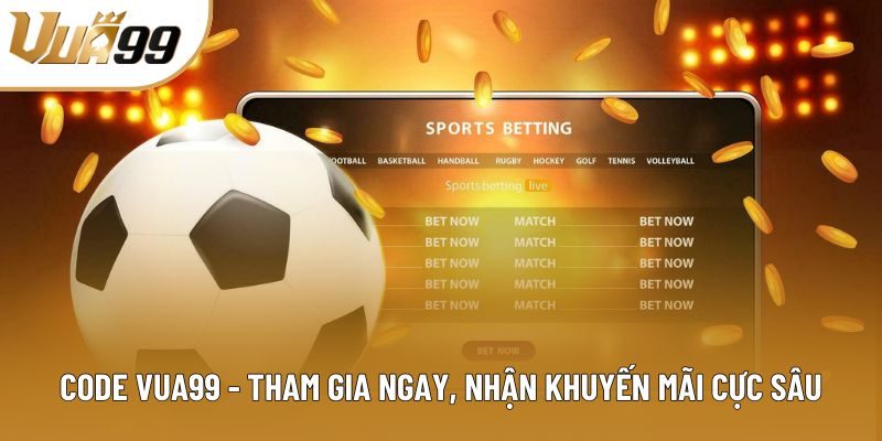 Code Vua99 - Tham Gia Ngay, Nhận Khuyến Mãi Cực Sâu