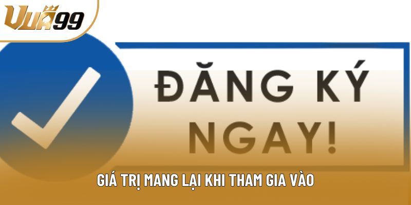 Giá trị mang lại khi tham gia vào Giá trị mang lại khi tham gia vào