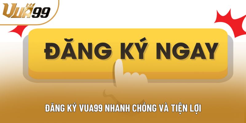 Đăng ký vua99 nhanh chóng và tiện lợi Đăng ký vua99 nhanh chóng và tiện lợi