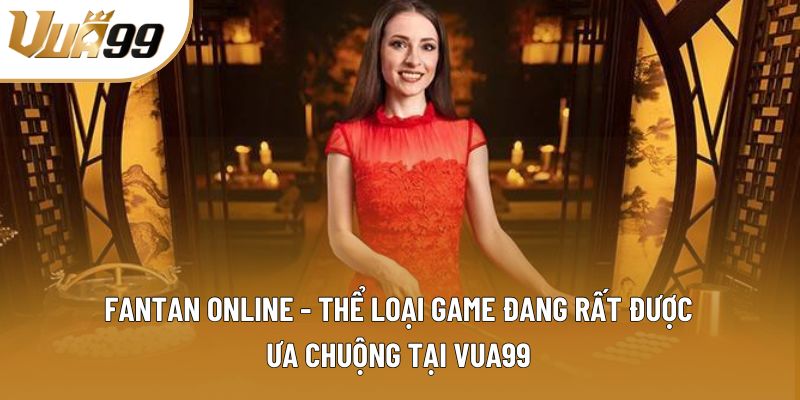 Fantan online - Thể loại game đang rất được ưa chuộng tại Vua99
