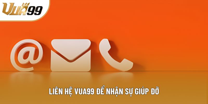 Liên hệ Vua99 để nhận sự giúp đỡ